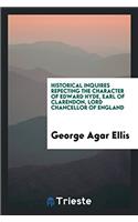 Historical Inquires Repecting the Character of Edward Hyde, Earl of Clarendon, Lord Chancellor of England