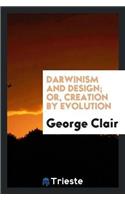 Darwinism and Design; Or, Creation by Evolution