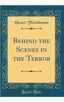 Behind the Scenes in the Terror (Classic Reprint)