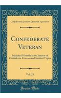 Confederate Veteran, Vol. 23: Published Monthly in the Interest of Confederate Veterans and Kindred Topics (Classic Reprint)