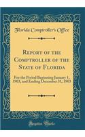 Report of the Comptroller of the State of Florida: For the Period Beginning January 1, 1903, and Ending December 31, 1903 (Classic Reprint): For the Period Beginning January 1, 1903, and Ending December 31, 1903 (Classic Reprint)