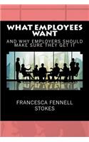 What Employees Want And Why Employers Should Make Sure They Get It