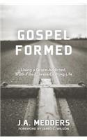 Gospel Formed – Living a Grace–Addicted, Truth–Filled, Jesus–Exalting Life