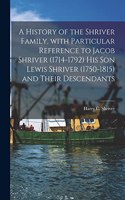 History of the Shriver Family, With Particular Reference to Jacob Shriver (1714-1792) His Son Lewis Shriver (1750-1815) and Their Descendants