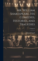 Mr. William Shakespeare, his Comedies, Histories, and Tragedies; Volume 6
