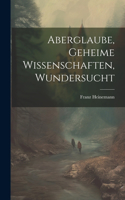 Aberglaube, Geheime Wissenschaften, Wundersucht