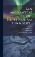 Den Angelsaksiske Kirkes Indflydelse Paa Den Norske...