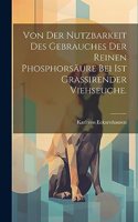 Von der Nutzbarkeit des Gebrauches der reinen Phosphorsäure bei ist grassirender Viehseuche.