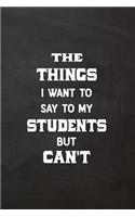 The Things I Want to Say To My Students But Can't