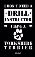 I don't need a Drill Instructor I have a Yorkshire Terrier Notebook: Für Yorkshire Terrier Hundebesitzer Tagebuch für Yorkie Welpen & Hundeschule Notizen, Fortschritte & Termine zum Hundetraining 120 Seiten in 6x9', P