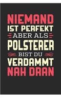 Niemand Ist Perfekt Aber ALS Polsterer Bist Du Verdammt Nah Dran