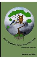 Don't Be Afraid To Try Something New Said The Crow To The Owl My Bucket List