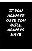 If You Always Give You Will Always Have