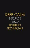 Keep Calm Because I Am A Lighting Technician: Motivational: 6X9 unlined 129 pages Notebook writing journal