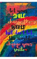 Let your smile change the world but don't let the world change your smile