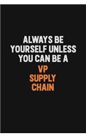 Always Be Yourself Unless You Can Be A VP Supply Chain