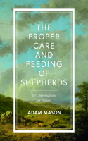 Proper Care and Feeding of Shepherds: 10 Conversations about Spiritual and Emotional Health for Pastors