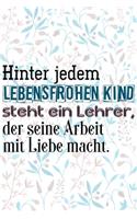 Hinter jedem lebensfrohen Kind steht ein Lehrer, der seine Arbeit mit Liebe macht.: Liniertes DinA 5 Notizbuch für Lehrerinnen und Lehrer Notizheft für Pädagogen