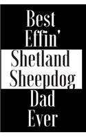 Best Effin Shetland Sheepdog Dad Ever: Gift for Dog Animal Pet Lover - Funny Notebook Joke Journal Planner - Friend Her Him Men Women Colleague Coworker Book (Special Funny Unique Alterna