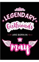 Legendary Girlfriends are born in May: Blank Lined 6x9 Love and Family Journal/Notebook as Happy Birthday or any special Occasion Gift for your best and favorite Girlfriend who is born in