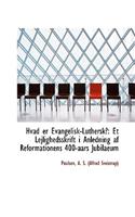 Hvad Er Evangelisk-Luthersk?: Et Lejlighedsskrift I Anledning AF Reformationens 400-Aars Jubilaeum: Et Lejlighedsskrift I Anledning AF Reformationens 400-Aars Jubilaeum