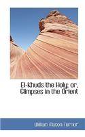 El-Khuds the Holy; Or, Glimpses in the Orient