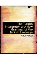 The Turkish Interpreter or a New Grammar of the Turkish Language