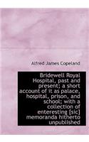 Bridewell Royal Hospital, Past and Present; A Short Account of It as Palace, Hospital, Prison, and S