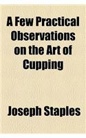 A Few Practical Observations on the Art of Cupping