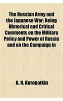 The Russian Army and the Japanese War; Being Historical and Critical Comments on the Military Policy and Power of Russia and on the Campaign in