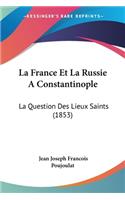 La France Et La Russie A Constantinople: La Question Des Lieux Saints (1853)(French)