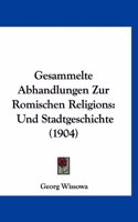 Gesammelte Abhandlungen Zur Romischen Religions: Und Stadtgeschichte (1904)