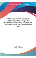 Belehrungen Uber Wirtschaftliche Und Gesellschaftliche Fragen Auf Geschichtlicher Grundlage Fur Die Hand Des Lehrers Sowie Zum Selbstunterricht (1896)