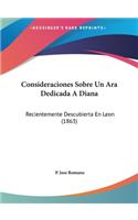 Consideraciones Sobre Un Ara Dedicada A Diana: Recientemente Descubierta En Leon (1863)(Spanish)