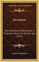 Devotions: And Devotional Meditations in Prose and Verse, for Private Use (1871)