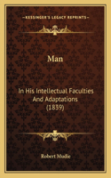 Man: In His Intellectual Faculties and Adaptations (1839)