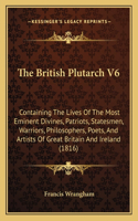 British Plutarch V6: Containing The Lives Of The Most Eminent Divines, Patriots, Statesmen, Warriors, Philosophers, Poets, And Artists Of Great Britain And Ireland (1816