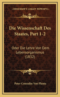 Die Wissenschaft Des Staates, Part 1-2: Oder Die Lehre Von Dem Lebensorganismus (1832)