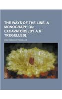 The Ways of the Line, a Monograph on Excavators [By A.R. Tregelles]: (English)