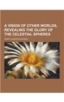 A Vision of Other Worlds, Revealing the Glory of the Celestial Spheres