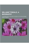 William Tyndale, a Biography; A Contribution to the Early History of the English Bible