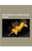 Iron Maiden Albums (Music Guide): Iron Maiden EPS, Iron Maiden Compilation Albums, Iron Maiden Live Albums, Iron Maiden Video Albums, the Number of th