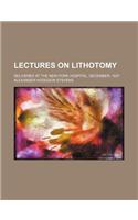 Lectures on Lithotomy; Delivered at the New-York Hospital, December, 1837