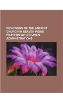 Devotions of the Ancient Church in Seaven Pious Prayers with Seaven Administrations