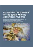 Letters on the Equality of the Sexes, and the Condition of Woman; Addressed to Mary S. Parker, President of the Boston Female Anti-Slavery Society