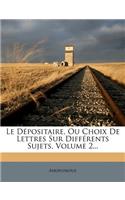 Le Dépositaire, Ou Choix De Lettres Sur Différents Sujets, Volume 2...