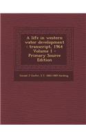 Life in Western Water Development: Transcript, 1964 Volume 1