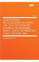 Some Further Recollections of a Happy Life, Selected from the Journals of Marianne North, Chiefly Between the Years 1859 and 1869;