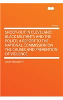 Shoot-Out in Cleveland: Black Militants and the Police; A Report to the National Commission on the Causes and Prevention of Violence