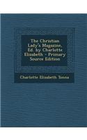 The Christian Lady's Magazine, Ed. by Charlotte Elizabeth - Primary Source Edition